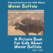 A Picture Book for Kids About Water Buffalo: Fascinating Facts for Kids About Water Buffalo