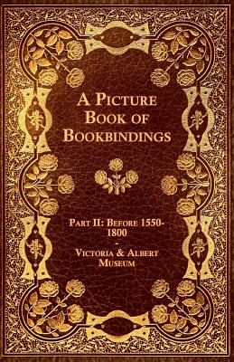 A Picture Book of Bookbindings - Part II: Before 1550-1800 - Victoria & Albert Museum - Anon