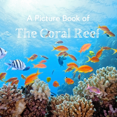 A Picture Book of The Coral Reef: A No Text Picture Book for Alzheimer's Patients and Seniors Living With Dementia. - A Bee's Life Press