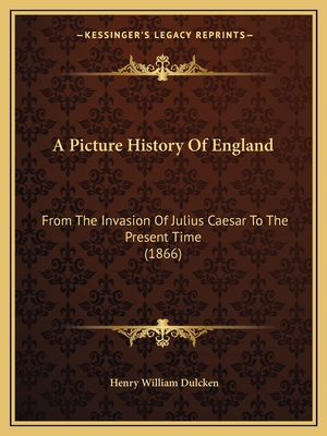 A Picture History Of England: From The Invasion Of Julius Caesar To The Present Time (1866) - Dulcken, Henry William