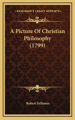 A Picture of Christian Philosophy (1799) - Fellowes, Robert