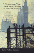 A Picturesque Tour of the River Thames in Its Western Course: Including Particular Descriptions of Richmond, Windsor, and Hampton Court