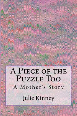 A Piece of the Puzzle Too: A Mother's story - Kinney, Julie