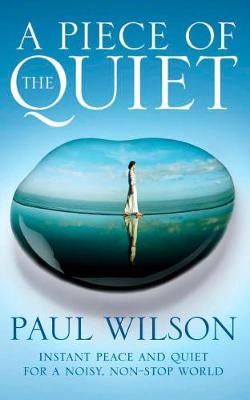 A Piece of the Quiet: Instant Peace and Quiet for a Noisy, Non-Stop World - Wilson, Paul, Professor