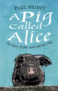 A Pig Called Alice: The Story of One Man and his Hog