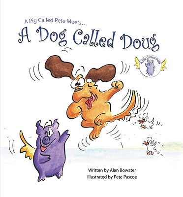 A Pig Called Pete Meets... a Dog Called Doug - Bowater, Alan