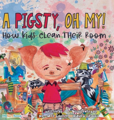 A Pigsty, Oh My! Children's Book: How kids clean their room - Gunter, Mr., and Books, Nate, Mr. (Editor)