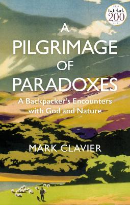 A Pilgrimage of Paradoxes: A Backpacker's Encounters with God and Nature - Clavier, Mark