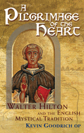 A Pilgrimage of the Heart: Walter Hilton and the English Mystical Tradition