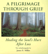 A Pilgrimage Through Grief: Healing the Soul's Hurt After Loss - Miller, James E, Jr.