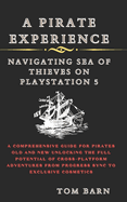 A Pirate Experience: Navigating Sea of Thieves on PlayStation 5: A Comprehensive Guide for Pirates Old and New Unlocking the Full Potential of Cross-Platform Adventures From Progress Sync to Exclusive Cosmetics