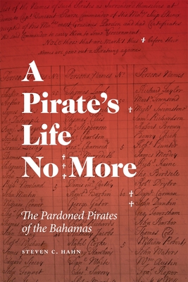 A Pirate's Life No More: The Pardoned Pirates of the Bahamas - Hahn, Steven C