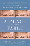 A Place at the Table: A Journey to Redicover the Real Jesus with Guidance of Various Teachers, from Billy Graham to Deepak Chopra - Elliot, William, and Elliott, W J