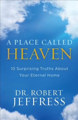 A Place Called Heaven: 10 Surprising Truths about Your Eternal Home - Jeffress