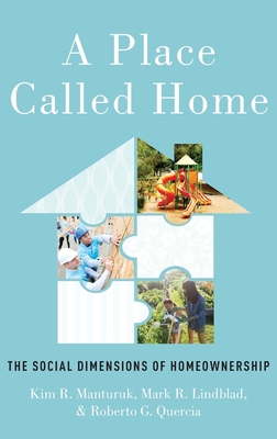 A Place Called Home: The Social Dimensions of Homeownership - Manturuk, Kim R, and Lindblad, Mark R, and Quercia, Roberto G