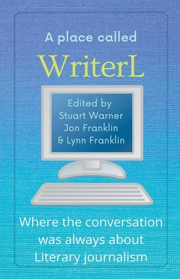 A Place Called WriterL: Where the Conversation Was Always About Literary Journalism - Warner, Stuart, and Franklin, Jon, and Franklin, Lynn