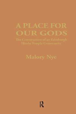 A Place for Our Gods: The Construction of an Edinburgh Hindu Temple Community - Nye, Malory