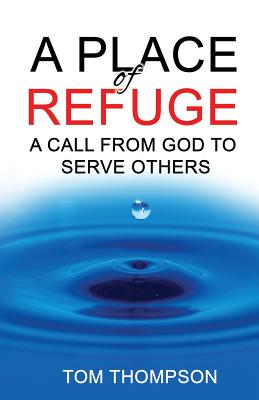 A Place of Refuge: A Call From God To Serve Others - Thompson, Tom