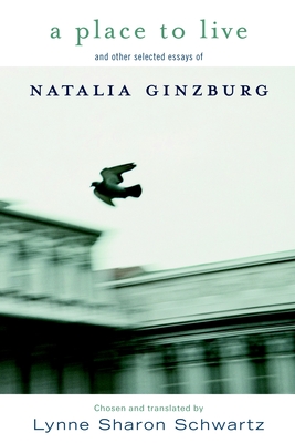 A Place to Live: And Other Selected Essays of Natalia Ginzburg - Ginzburg, Natalia, and Schwartz, Lynne Sharon (Translated by)