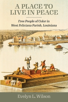 A Place to Live in Peace: Free People of Color in West Feliciana Parish, Louisiana - Wilson, Evelyn L