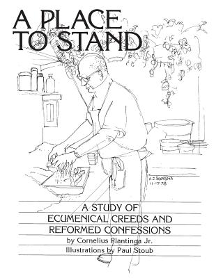 A Place to Stand: A Study of Ecumenical Creeds and Reformed Confessions - Plantinga, Cornelius, Jr., and Stoub, Paul
