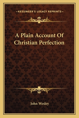 A Plain Account Of Christian Perfection - Wesley, John