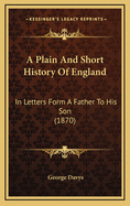 A Plain and Short History of England: In Letters Form a Father to His Son (1870)