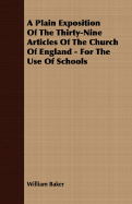 A Plain Exposition of the Thirty-Nine Articles of the Church of England - For the Use of Schools - Baker, William