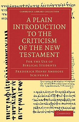 A Plain Introduction to the Criticism of the New Testament: For the Use of Biblical Students - Scrivener, Frederick Henry Ambrose