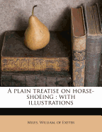 A Plain Treatise on Horse-Shoeing: With Illustrations