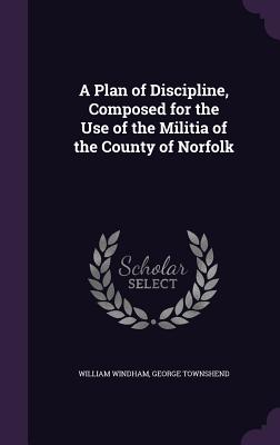 A Plan of Discipline, Composed for the Use of the Militia of the County of Norfolk - Windham, William, and Townshend, George