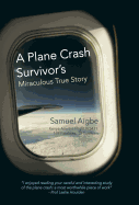 A Plane Crash Survivor's Miraculous True Story: Kenya Airways Flight Kq431: 169 Fatalities, 10 Survivors