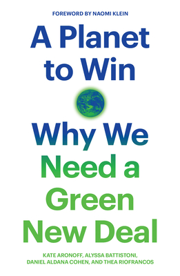 A Planet to Win: Why We Need a Green New Deal - Aronoff, Kate, and Battistoni, Alyssa, and Cohen, Daniel Aldana