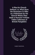 A Plea for Church Defence, or, What Have the Dissenters to Offer as a Substitute for the Church Which They Seek to Destroy? Volume Talbot Collection of British Pamphlets