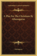 A Plea for the Christians by Athenagoras