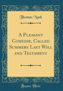 A Pleasant Comedie, Called Summers Last Will and Testament (Classic Reprint)