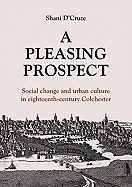 A Pleasing Prospect: Social Change and Urban Culture in Eighteenth-Century Colchester Volume 5