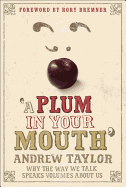 A Plum in Your Mouth: Why the Way We Talk Speaks Volumes About Us