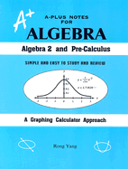 A-Plus Notes for Algebra: Algebra 2 and Pre-Calculus - Yang, Rong