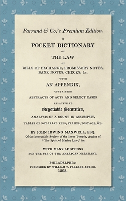 A Pocket Dictionary of the Law of Bills of Exchange, Promissory Notes, Bank Notes, Checks, &c. [1808]: With an Appendix, Containing Abstracts of Acts and Select Cases Relative to Negotiable Securities, Analysis of a Count in Assumpsit, Tables of... - Maxwell, John Irwing