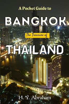 A Pocket Guide to Bangkok: The Thailand Treasure - Abraham, H Y