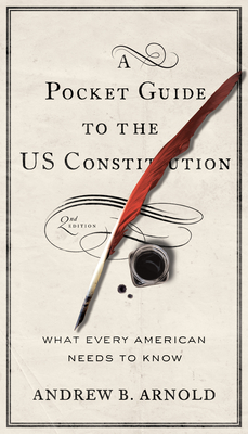 A Pocket Guide to the US Constitution: What Every American Needs to Know, Second Edition - Arnold, Andrew B