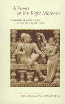 A Poem at the Right Moment: Remembered Verses from Premodern South India - Narayana Rao, Velcheru (Editor), and Shulman, David (Editor)