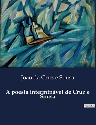 A poesia interminvel de Cruz e Sousa - Da Cruz E Sousa, Jo?o