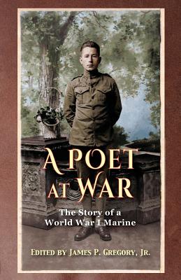 A Poet at War: The Story of a World War I Marine - Gregory, James, Jr. (Editor)