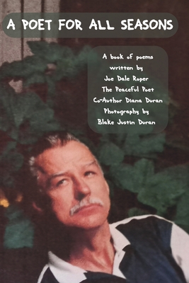 A Poet for All Seasons, Joe Dale Roper The Peaceful Poet - Duran, Diana, and Duran, Blake Justin (Photographer), and Ezugha, Savanna (Editor)