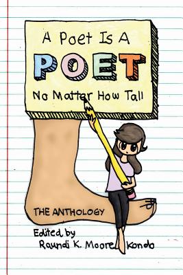 A Poet Is A Poet No Matter How Tall: Poems by poets of all shapes and sizes - Moore-Kondo, Raundi K (Editor)