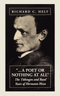 A Poet Or Nothing At All: The Tubingen and Basel Years of Herman Hesse