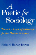 A Poetic for Sociology: Toward a Logic of Discovery for the Human Sciences