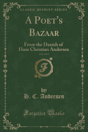 A Poet's Bazaar, Vol. 3 of 3: From the Danish of Hans Christian Andersen (Classic Reprint)